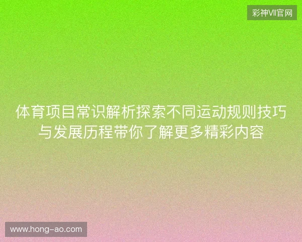 体育项目常识解析探索不同运动规则技巧与发展历程带你了解更多精彩内容